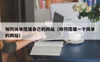 固始如何简单搭建自己的网站（如何搭建一个简单的网站）