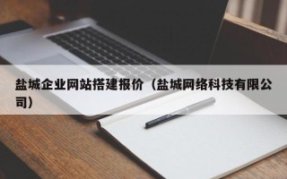 固始盐城企业网站搭建报价（盐城网络科技有限公司）