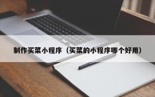 固始制作买菜小程序（买菜的小程序哪个好用）